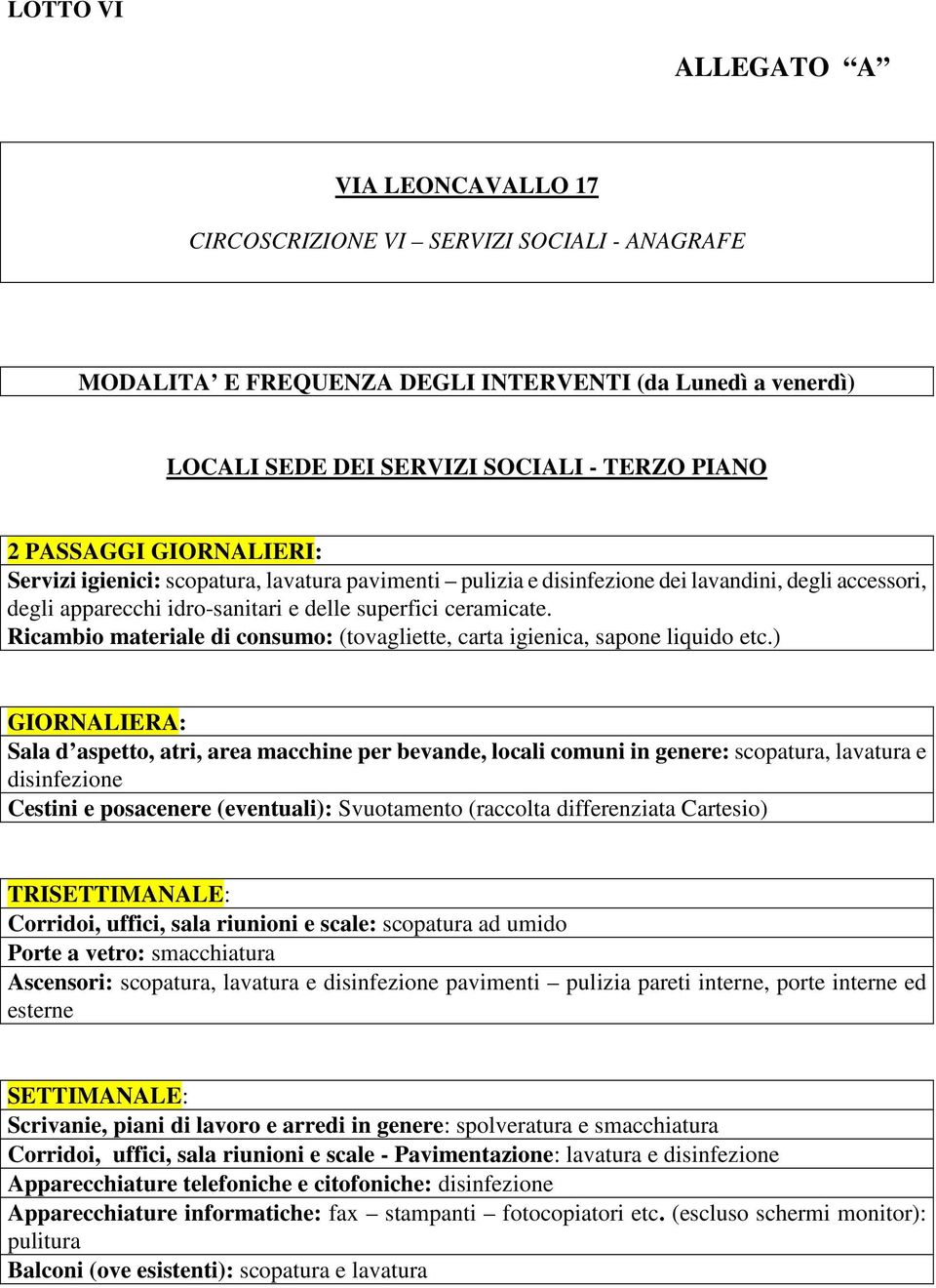 GIORNALIERA: Sala d aspetto, atri, area macchine per bevande, locali comuni in genere: scopatura, lavatura e disinfezione Cestini e posacenere (eventuali): Svuotamento (raccolta differenziata