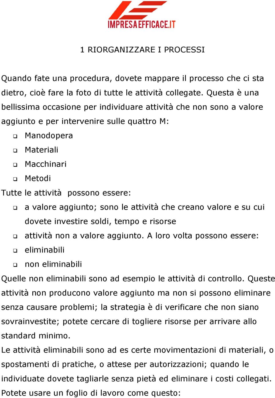 valore aggiunto; sono le attività che creano valore e su cui dovete investire soldi, tempo e risorse attività non a valore aggiunto.