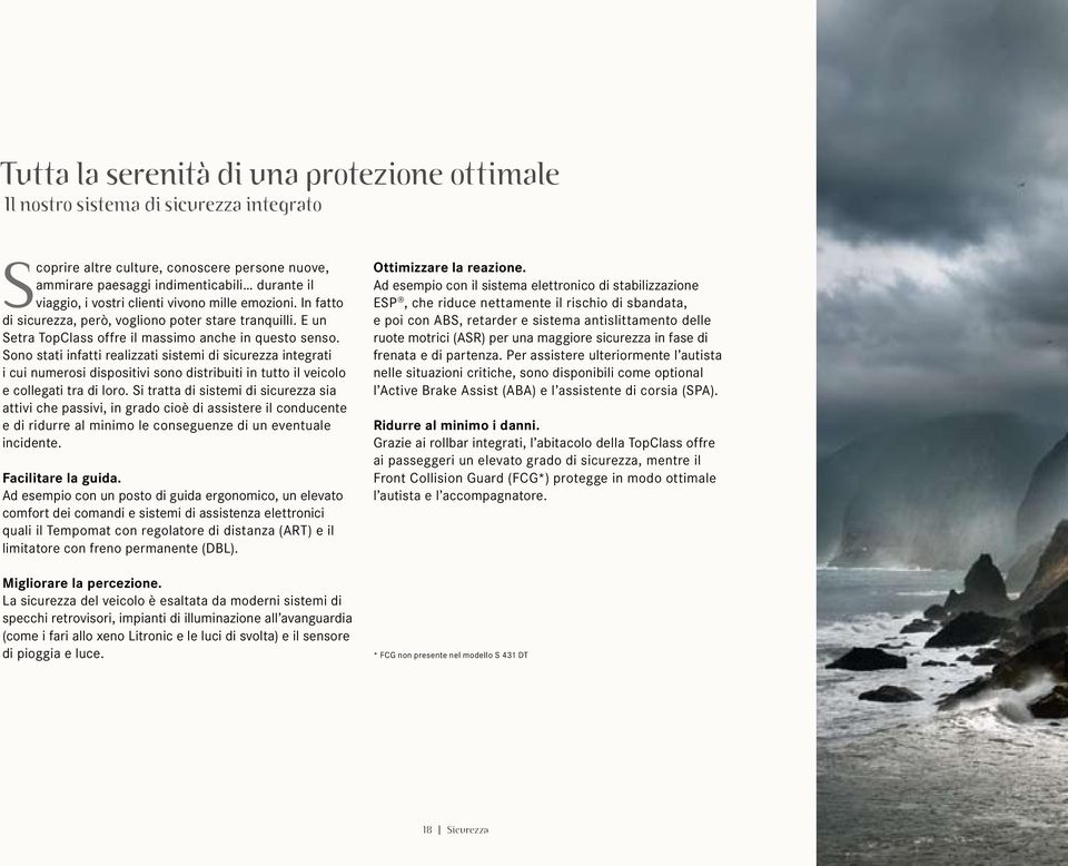 Sono stati infatti realizzati sistemi di sicurezza integrati i cui numerosi dispositivi sono distribuiti in tutto il veicolo e collegati tra di loro.