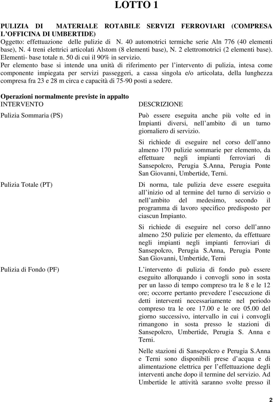 Per elemento base si intende una unità di riferimento per l intervento di pulizia, intesa come componente impiegata per servizi passeggeri, a cassa singola e/o articolata, della lunghezza compresa