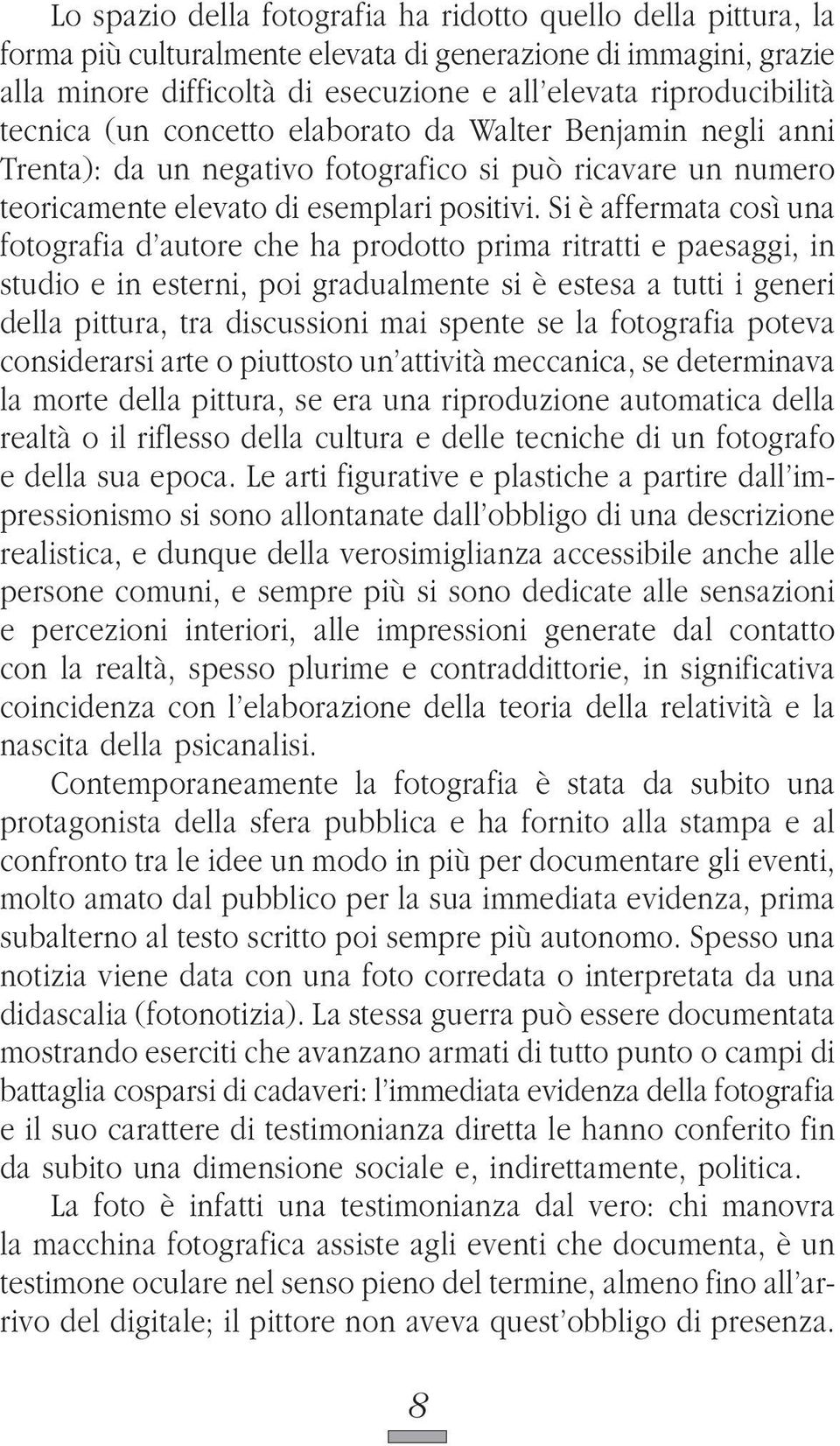 Si è affermata così una fotografia d autore che ha prodotto prima ritratti e paesaggi, in studio e in esterni, poi gradualmente si è estesa a tutti i generi della pittura, tra discussioni mai spente