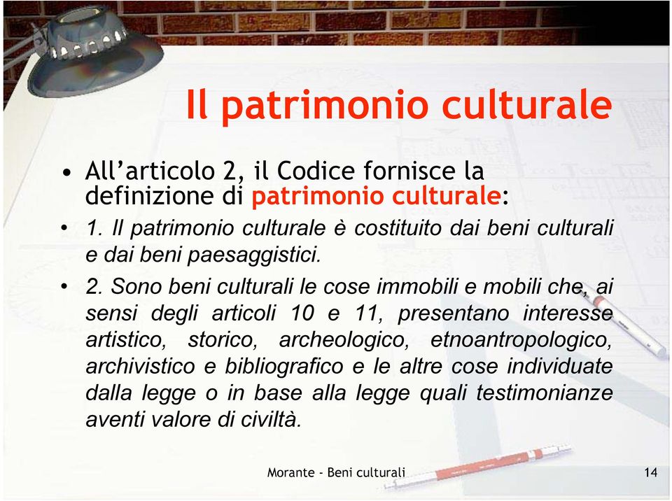 Sono beni culturali le cose immobili e mobili che, ai sensi degli articoli 10 e 11, presentano interesse artistico, storico,