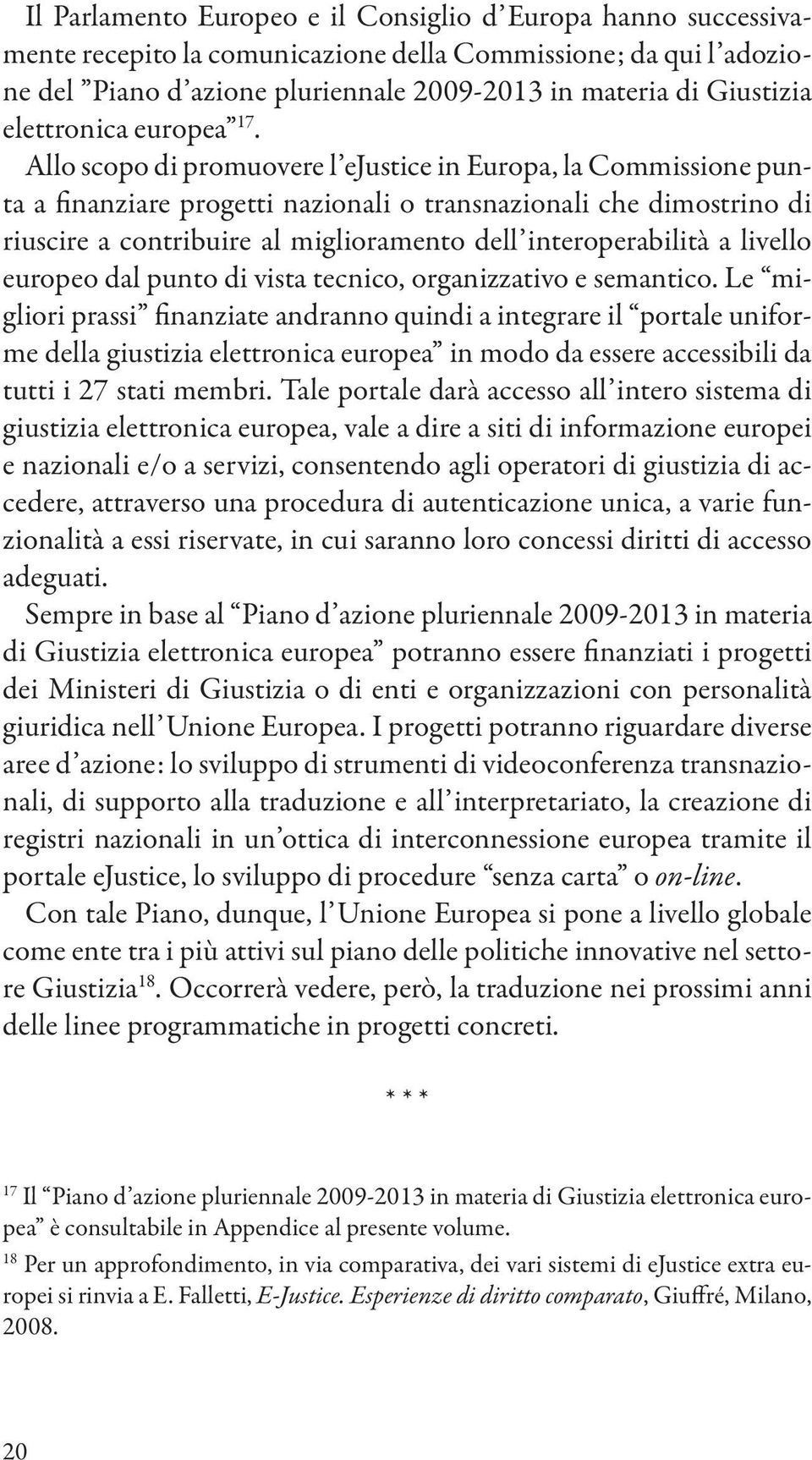 Allo scopo di promuovere l ejustice in Europa, la Commissione punta a finanziare progetti nazionali o transnazionali che dimostrino di riuscire a contribuire al miglioramento dell interoperabilità a