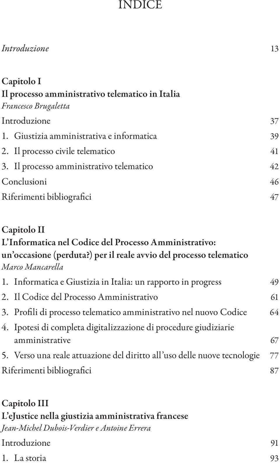 Il processo amministrativo telematico 42 Conclusioni 46 Riferimenti bibliografici 47 Capitolo II L Informatica nel Codice del Processo Amministrativo: un occasione (perduta?