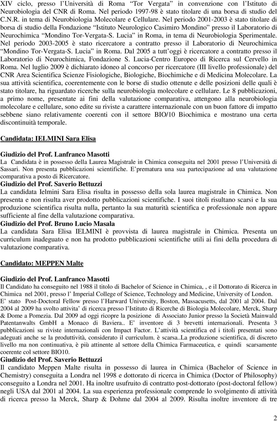 Lucia in Roma, in tema di Neurobiologia Sperimentale. Nel periodo 2003-2005 è stato ricercatore a contratto presso il Laboratorio di Neurochimica Mondino Tor-Vergata-S. Lucia in Roma.