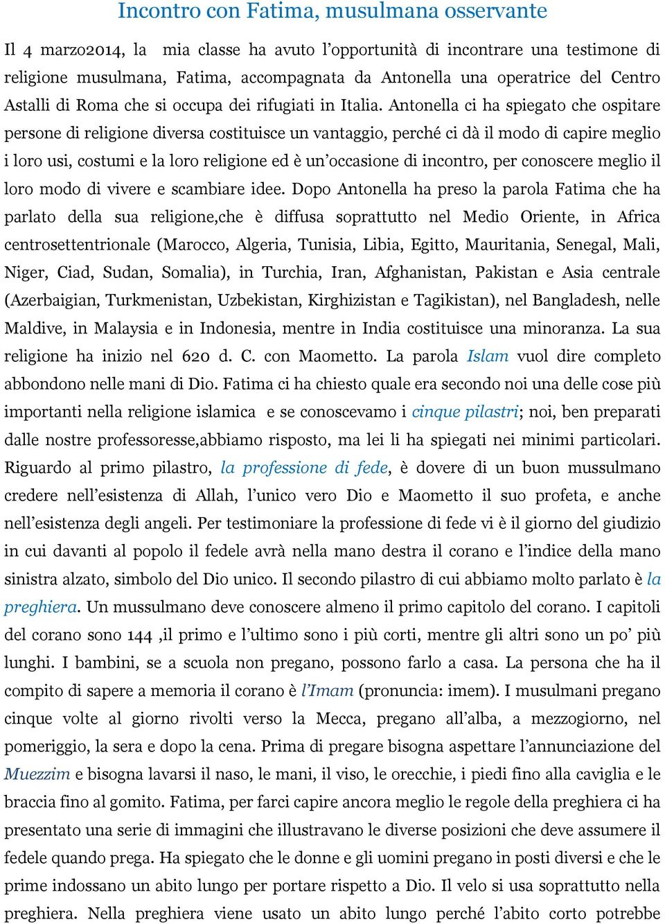 Antonella ci ha spiegato che ospitare persone di religione diversa costituisce un vantaggio, perché ci dà il modo di capire meglio i loro usi, costumi e la loro religione ed è un occasione di