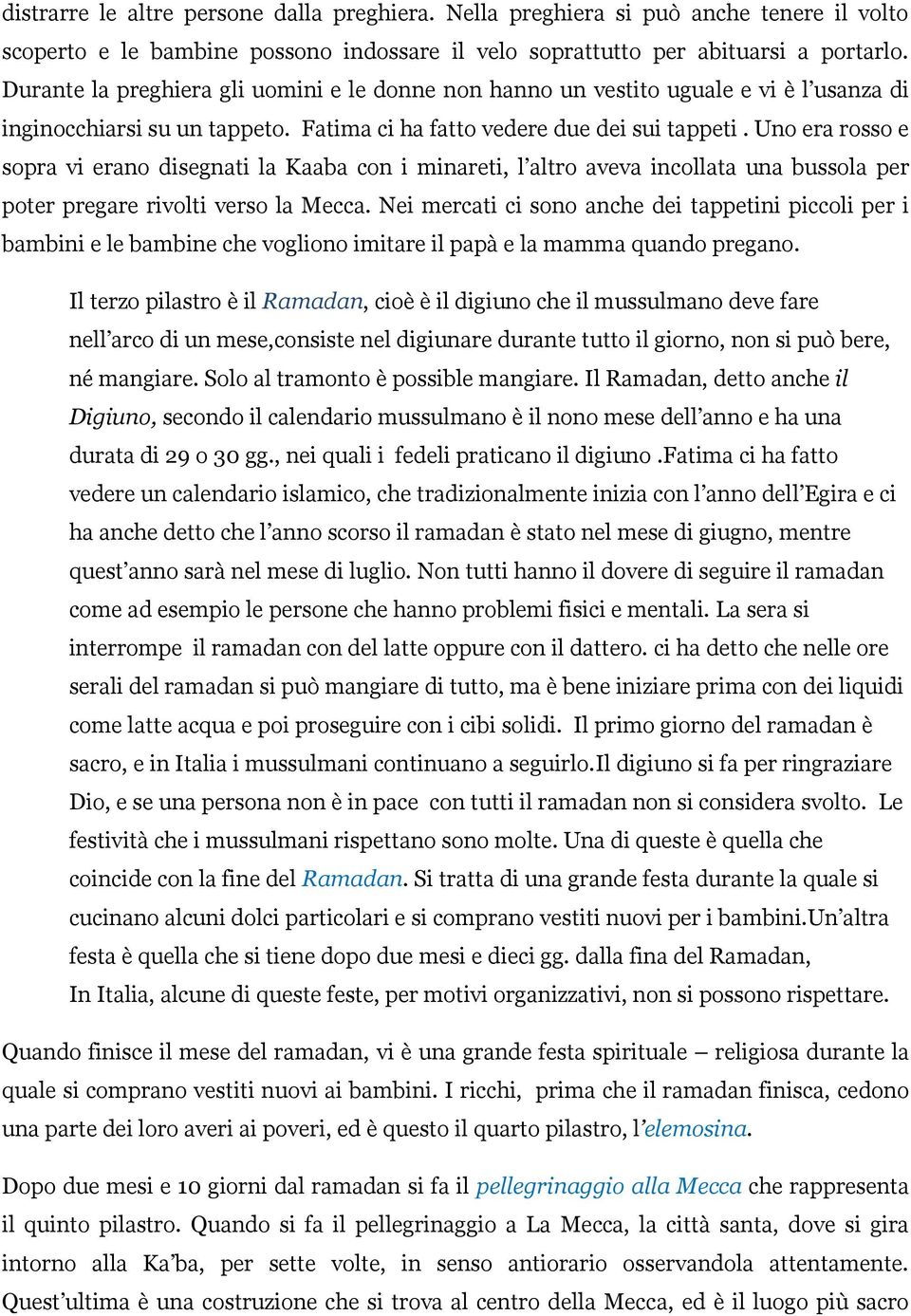 Uno era rosso e sopra vi erano disegnati la Kaaba con i minareti, l altro aveva incollata una bussola per poter pregare rivolti verso la Mecca.