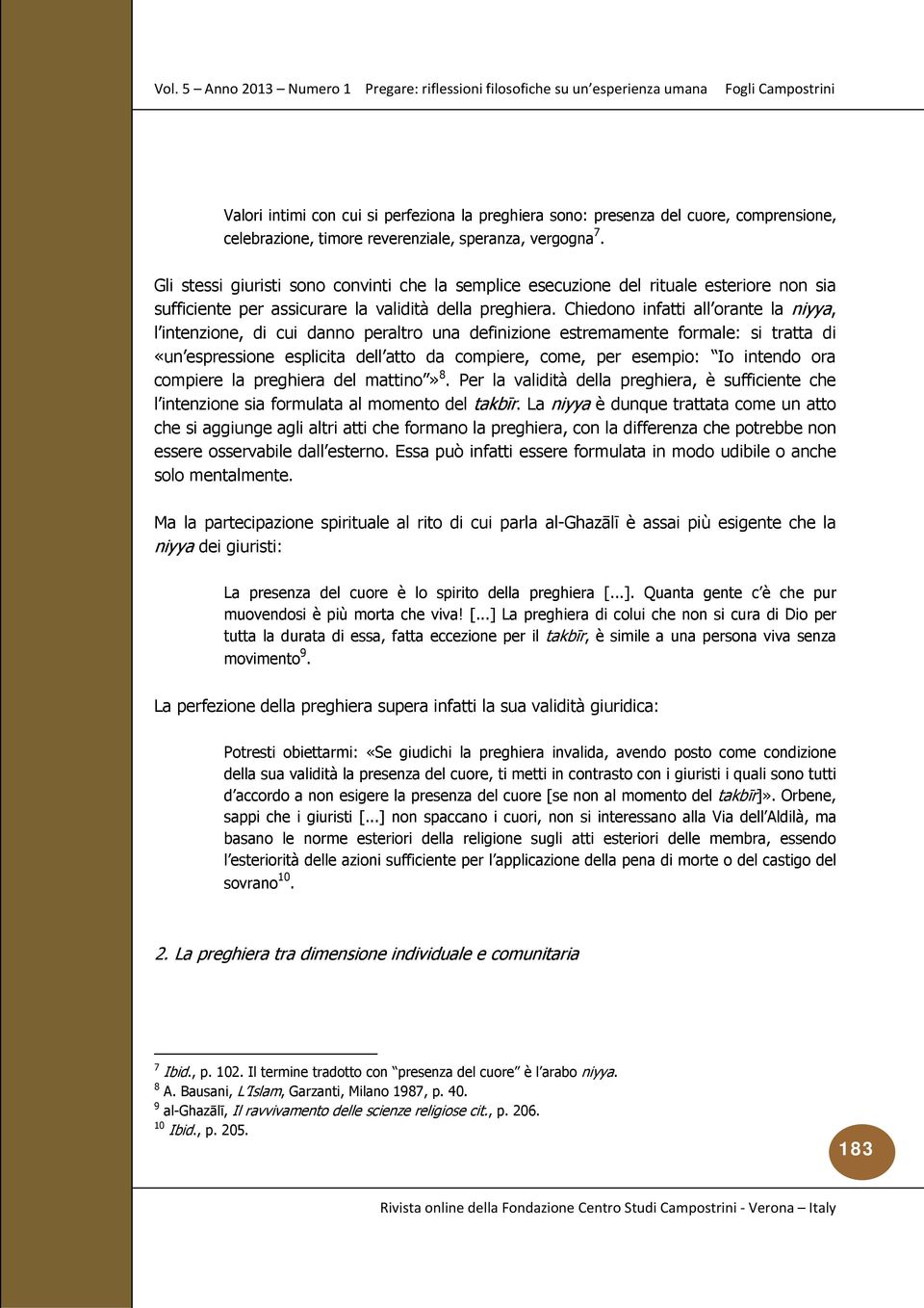 Chiedono infatti all orante la niyya, l intenzione, di cui danno peraltro una definizione estremamente formale: si tratta di «un espressione esplicita dell atto da compiere, come, per esempio: Io