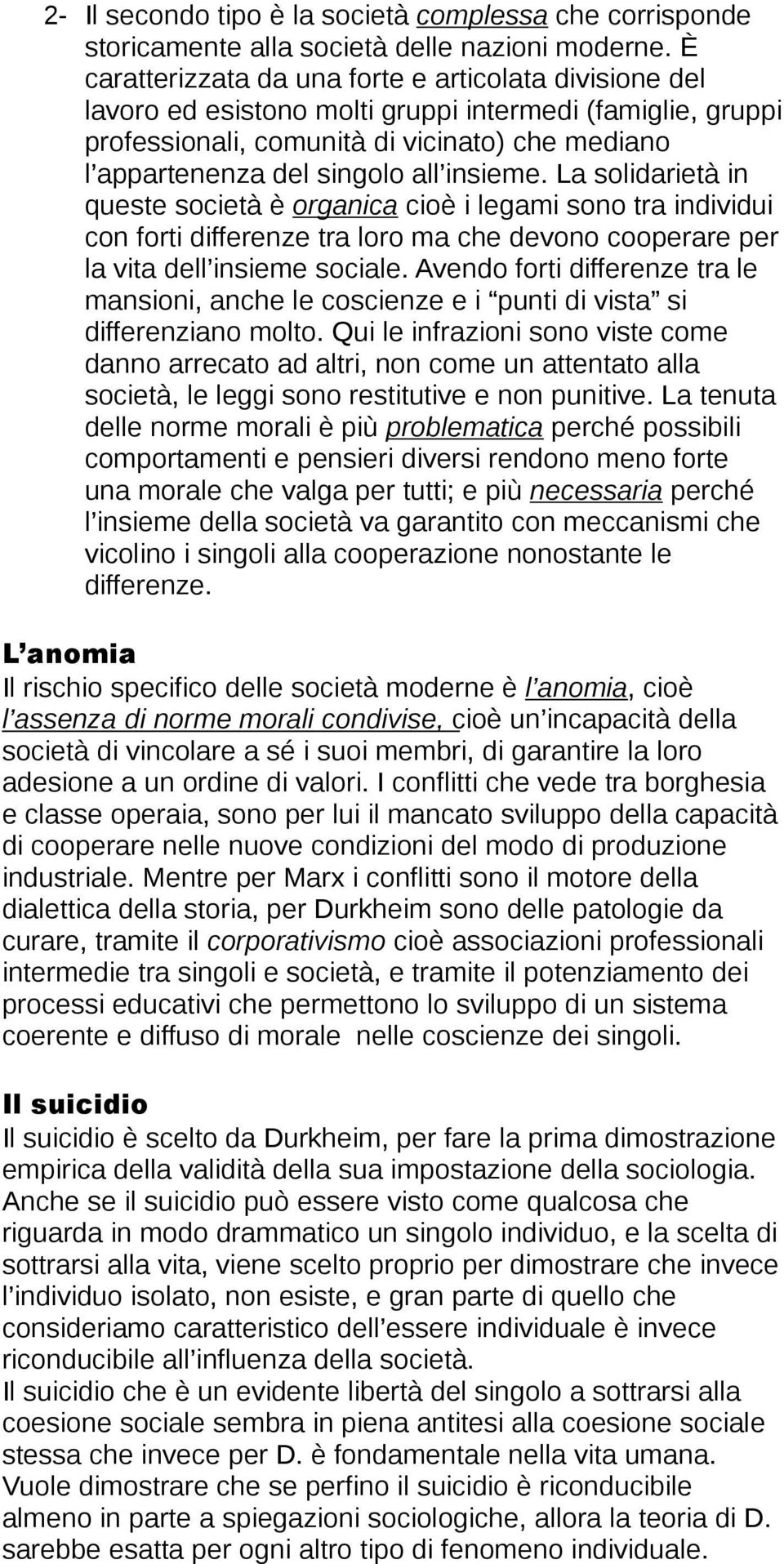 insieme. La solidarietà in queste società è organica cioè i legami sono tra individui con forti differenze tra loro ma che devono cooperare per la vita dell insieme sociale.