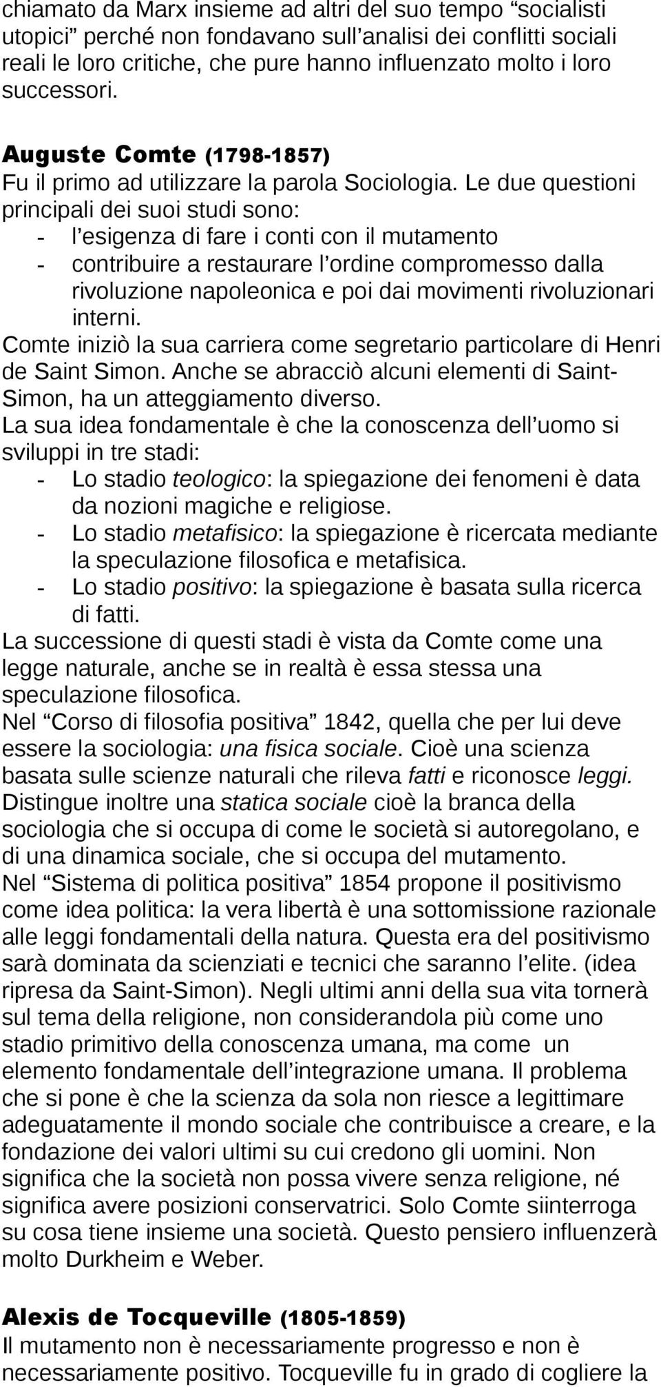 Le due questioni principali dei suoi studi sono: - l esigenza di fare i conti con il mutamento - contribuire a restaurare l ordine compromesso dalla rivoluzione napoleonica e poi dai movimenti