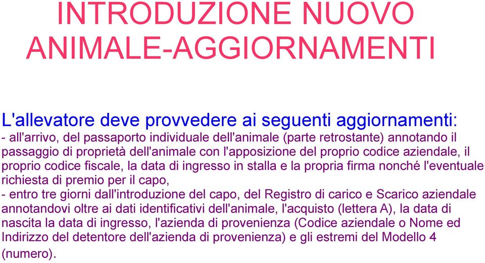 richiesta di premio per il capo, - entro tre giorni dall'introduzione del capo, del Registro di carico e Scarico aziendale annotandovi oltre ai dati identificativi dell'animale,