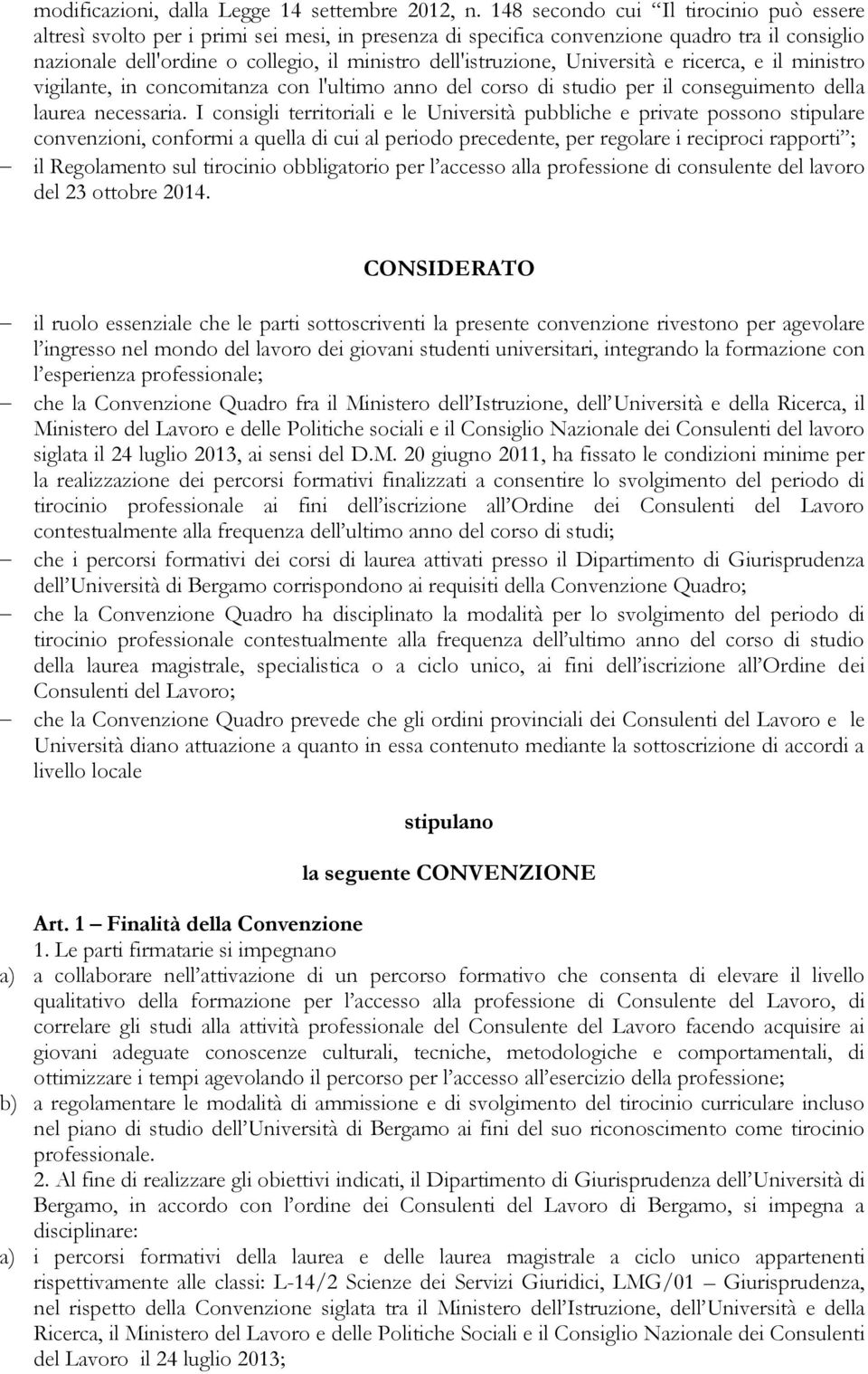 dell'istruzione, Università e ricerca, e il ministro vigilante, in concomitanza con l'ultimo anno del corso di studio per il conseguimento della laurea necessaria.