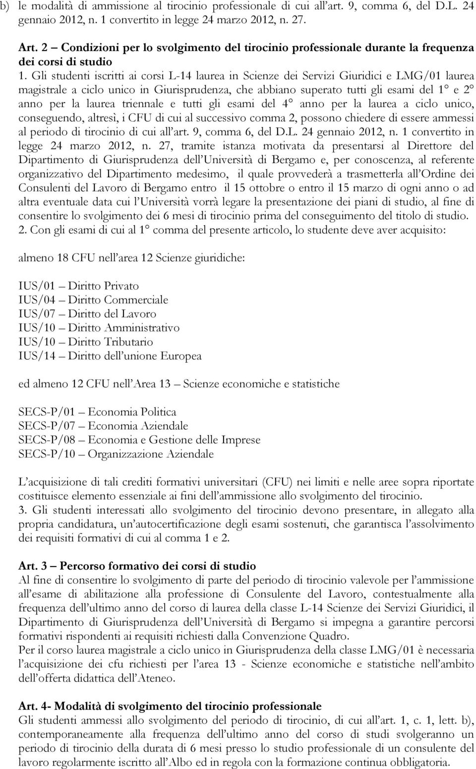 Gli studenti iscritti ai corsi L-14 laurea in Scienze dei Servizi Giuridici e LMG/01 laurea magistrale a ciclo unico in Giurisprudenza, che abbiano superato tutti gli esami del 1 e 2 anno per la