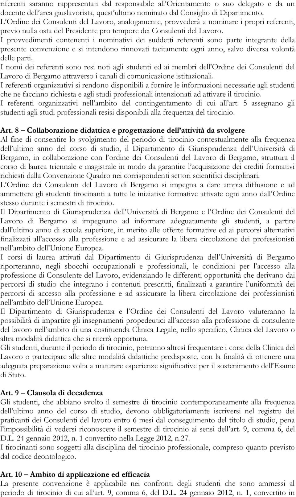 I provvedimenti contenenti i nominativi dei suddetti referenti sono parte integrante della presente convenzione e si intendono rinnovati tacitamente ogni anno, salvo diversa volontà delle parti.