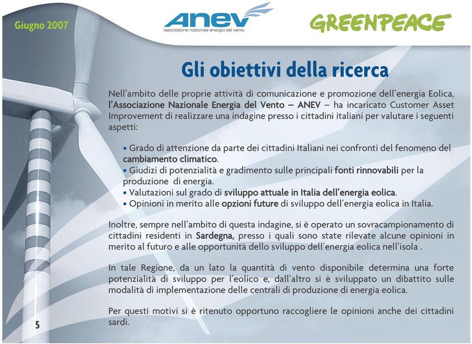 climatico. Giudizi di potenzialità e gradimento sulle principali fonti rinnovabili per la produzione di energia. Valutazioni sul grado di sviluppo attuale in Italia dell energia eolica.