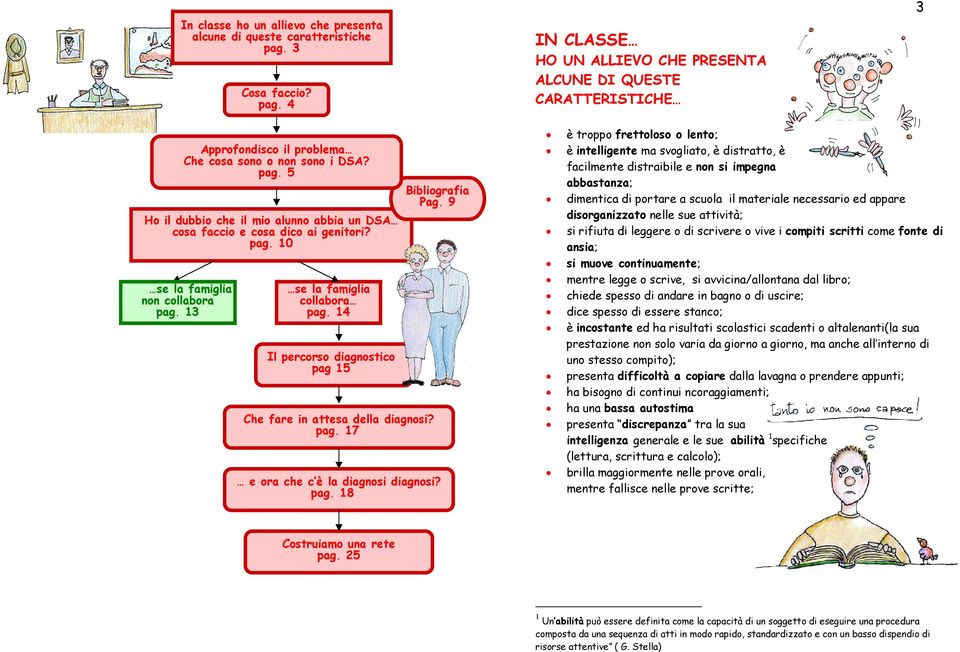 pag. 10 se la famiglia non collabora pag. 13 se la famiglia collabora pag. 14 Il percorso diagnostico pag 15 Che fare in attesa della diagnosi? pag. 17 Bibliografia Pag.