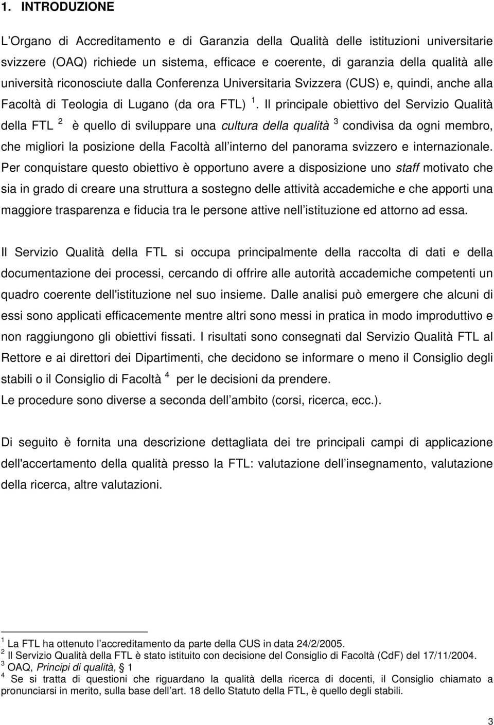 Il principale obiettivo del Servizio Qualità della FTL 2 è quello di sviluppare una cultura della qualità 3 condivisa da ogni membro, che migliori la posizione della Facoltà all interno del panorama