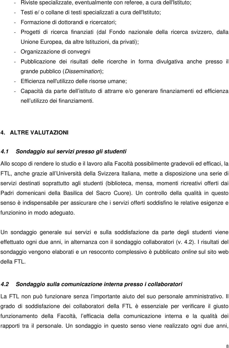 forma divulgativa anche presso il grande pubblico (Dissemination); - Efficienza nell'utilizzo delle risorse umane; - Capacità da parte dell istituto di attrarre e/o generare finanziamenti ed