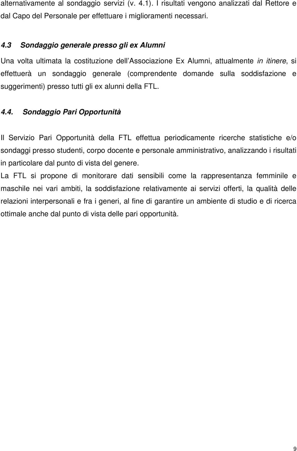 3 Sondaggio generale presso gli ex Alumni Una volta ultimata la costituzione dell Associazione Ex Alumni, attualmente in itinere, si effettuerà un sondaggio generale (comprendente domande sulla