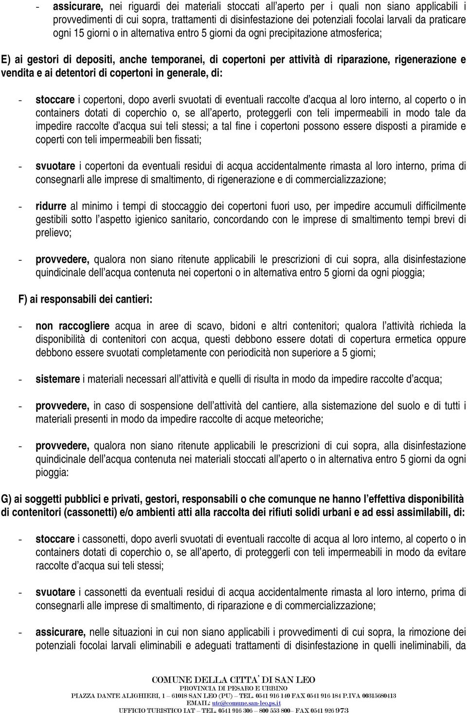 detentori di copertoni in generale, di: - stoccare i copertoni, dopo averli svuotati di eventuali raccolte d acqua al loro interno, al coperto o in containers dotati di coperchio o, se all aperto,