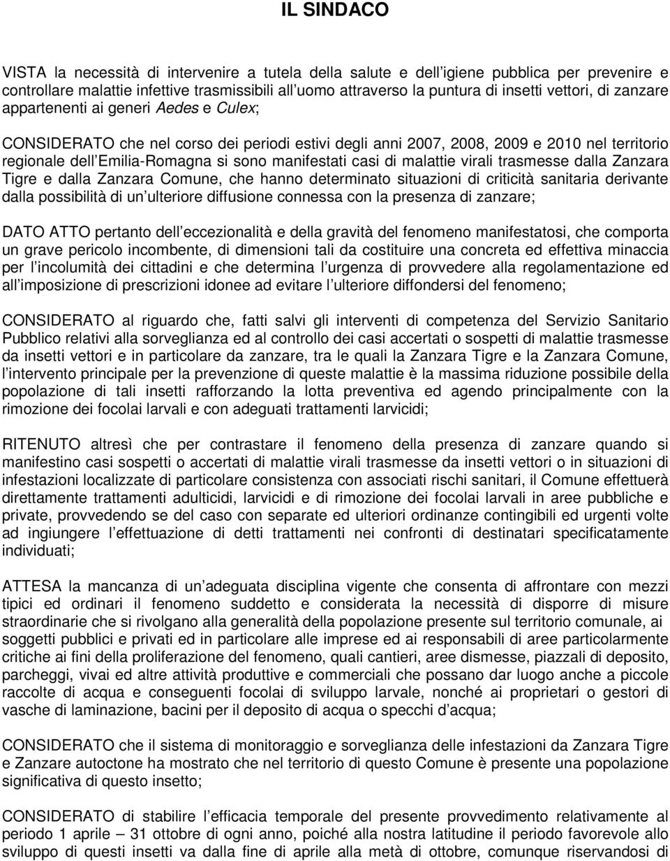 manifestati casi di malattie virali trasmesse dalla Zanzara Tigre e dalla Zanzara Comune, che hanno determinato situazioni di criticità sanitaria derivante dalla possibilità di un ulteriore