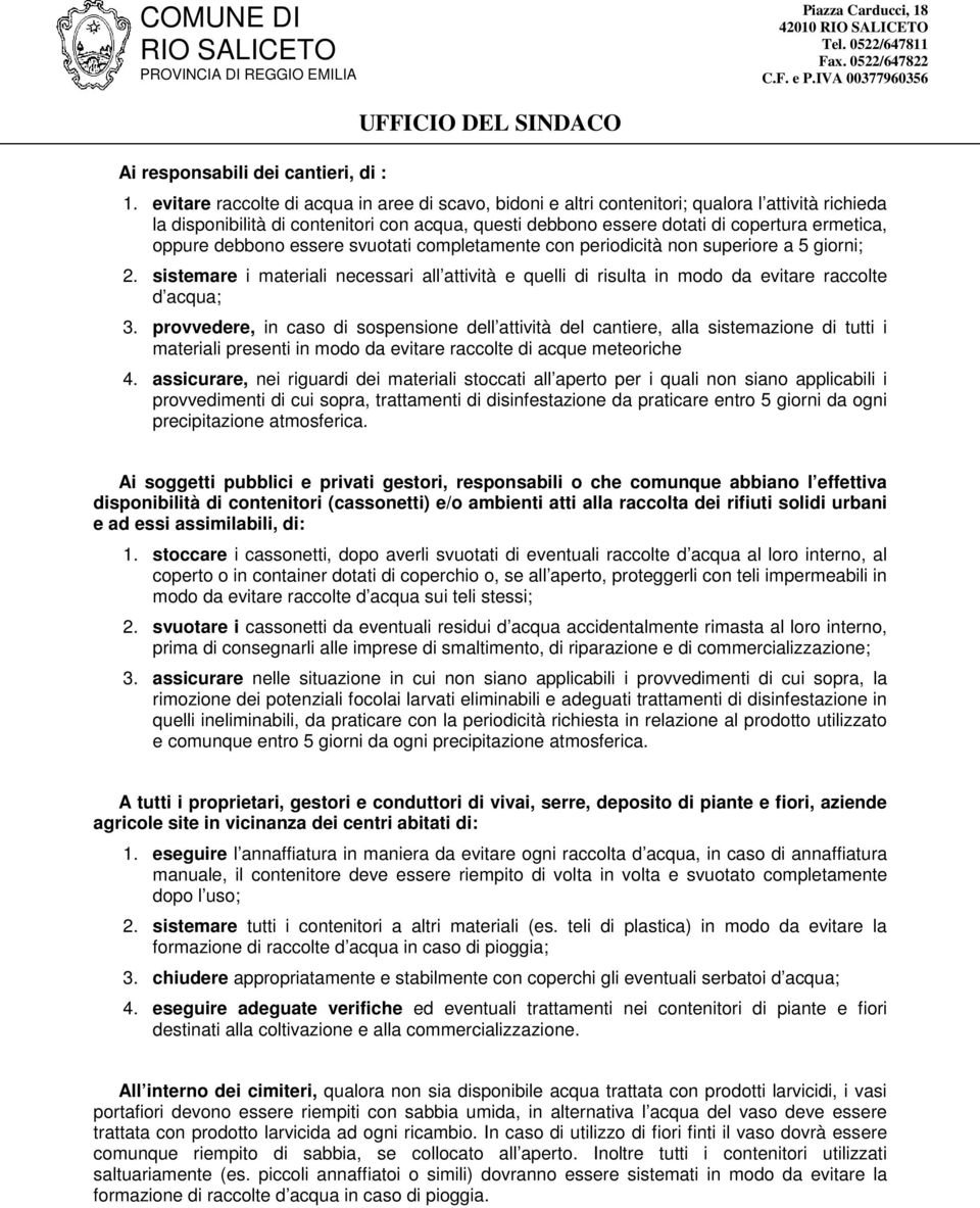 oppure debbono essere svuotati completamente con periodicità non superiore a 5 giorni; 2. sistemare i materiali necessari all attività e quelli di risulta in modo da evitare raccolte d acqua; 3.