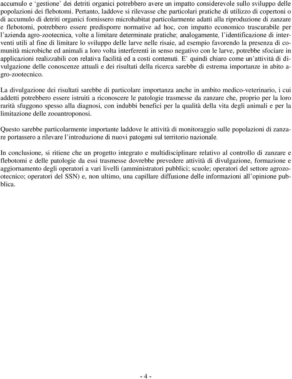 flebotomi, potrebbero essere predisporre normative ad hoc, con impatto economico trascurabile per l azienda agro-zootecnica, volte a limitare determinate pratiche; analogamente, l identificazione di