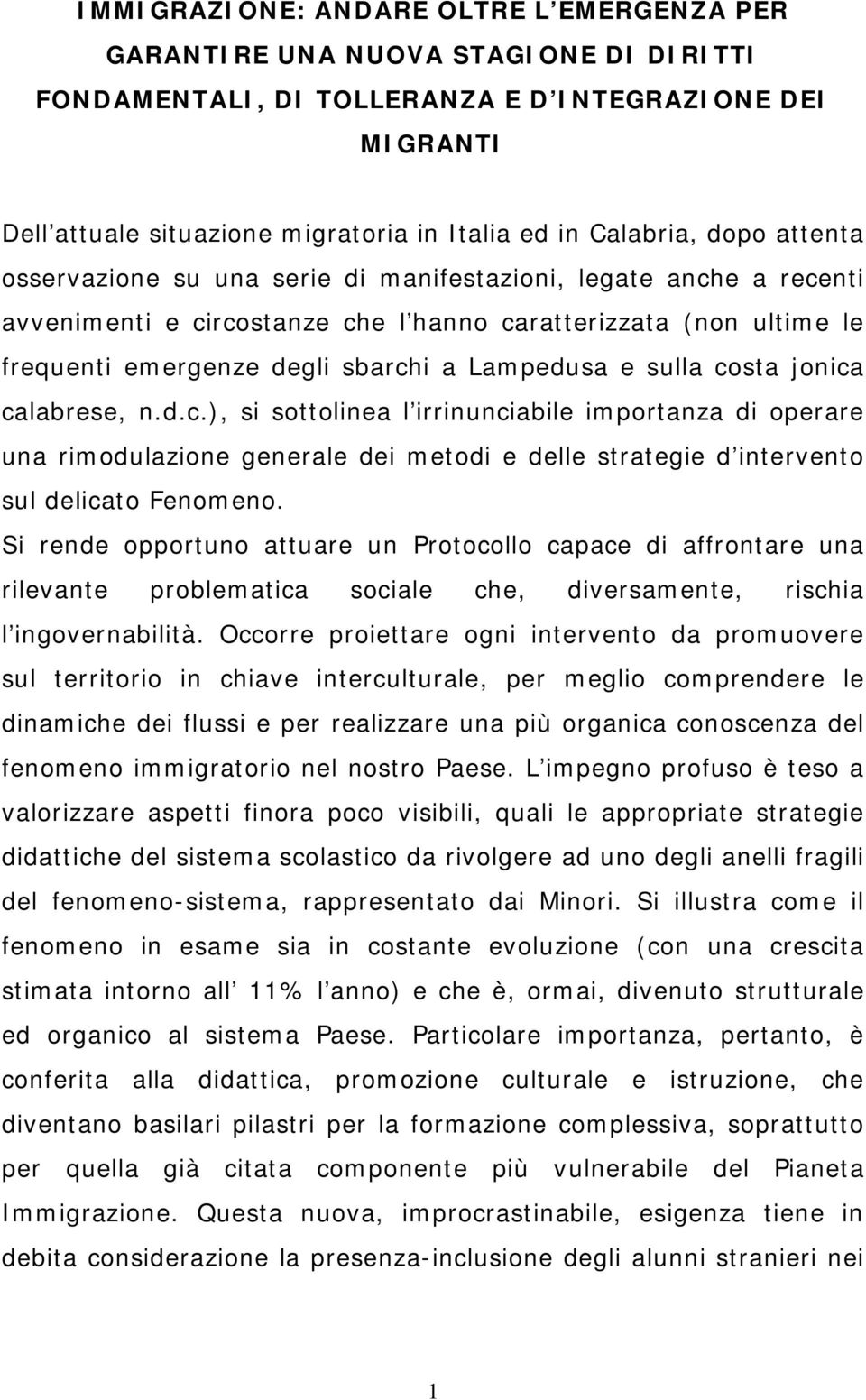 Lampedusa e sulla costa jonica calabrese, n.d.c.), si sottolinea l irrinunciabile importanza di operare una rimodulazione generale dei metodi e delle strategie d intervento sul delicato Fenomeno.