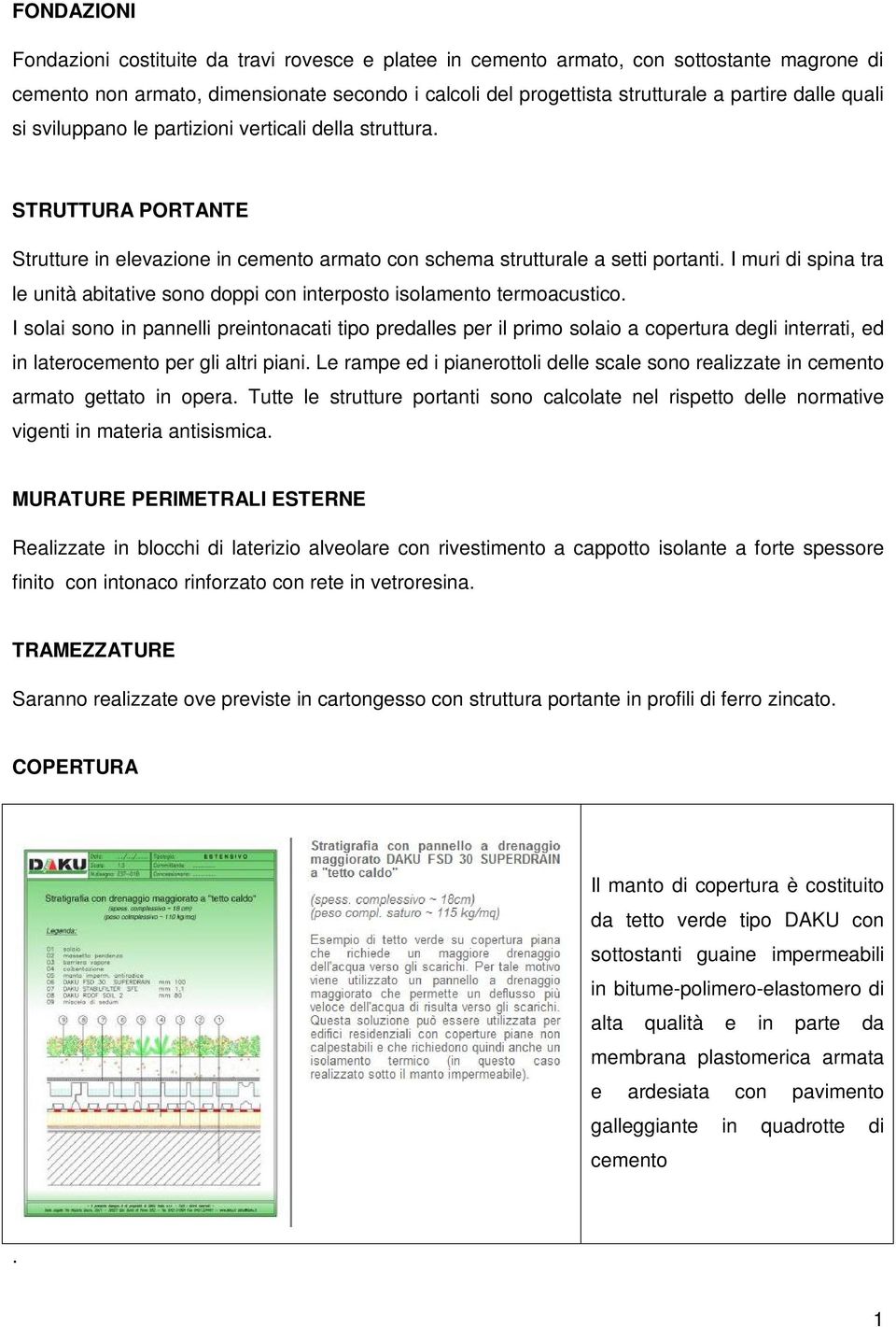 I muri di spina tra le unità abitative sono doppi con interposto isolamento termoacustico.