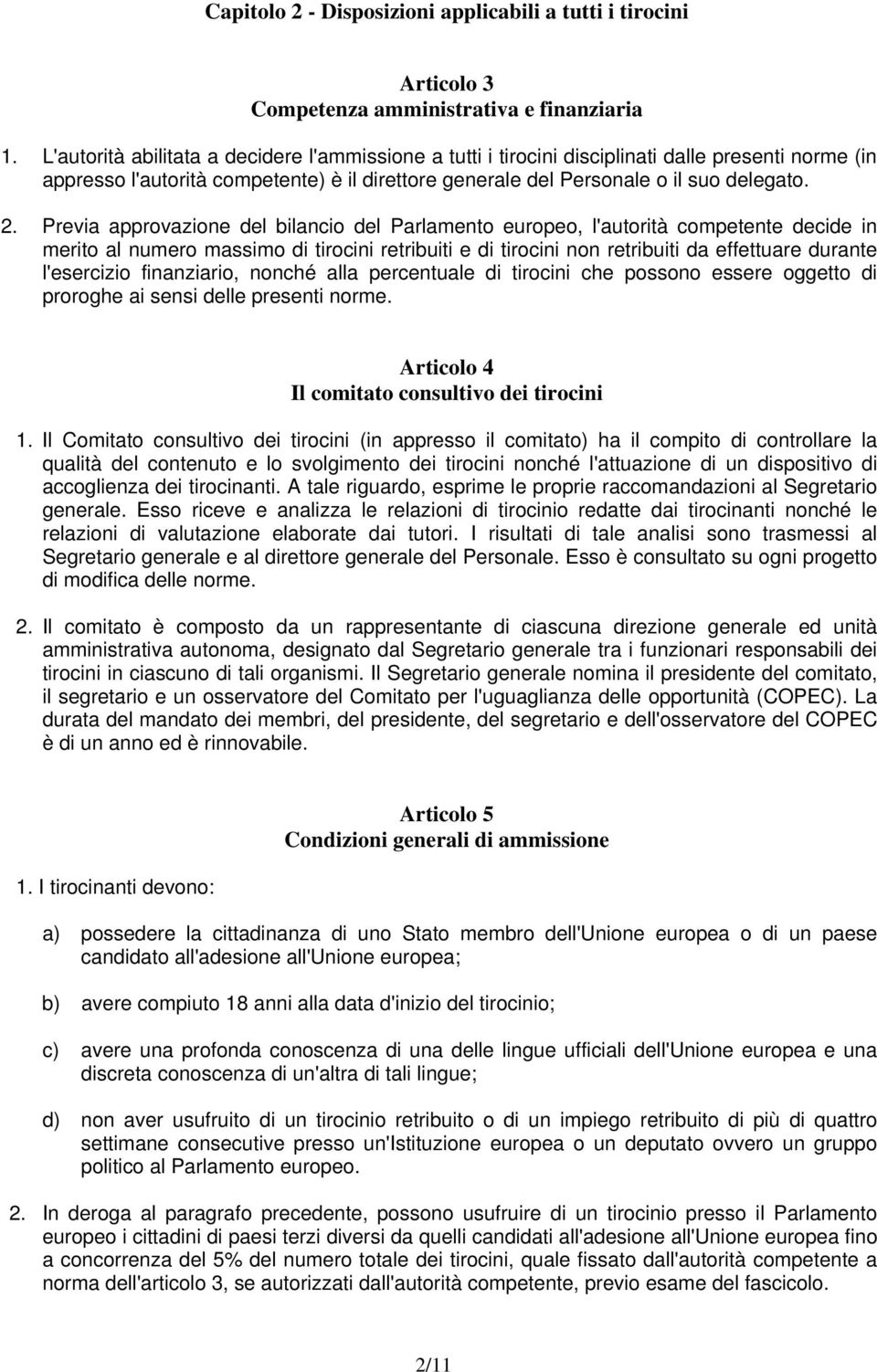 Previa approvazione del bilancio del Parlamento europeo, l'autorità competente decide in merito al numero massimo di tirocini retribuiti e di tirocini non retribuiti da effettuare durante l'esercizio