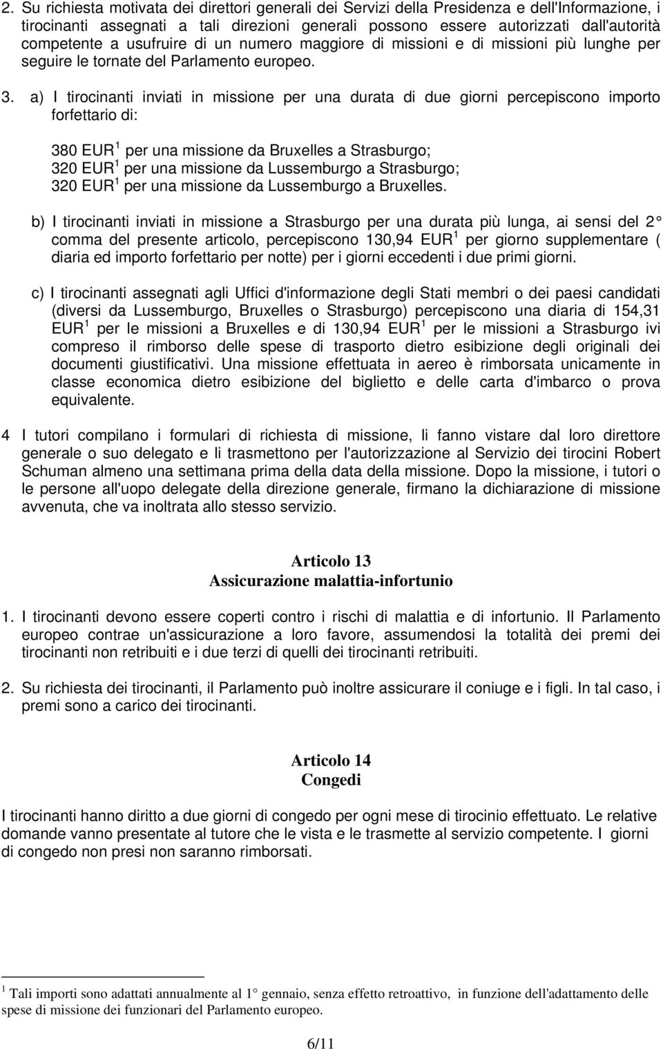 a) I tirocinanti inviati in missione per una durata di due giorni percepiscono importo forfettario di: 380 EUR 1 per una missione da Bruxelles a Strasburgo; 320 EUR 1 per una missione da Lussemburgo