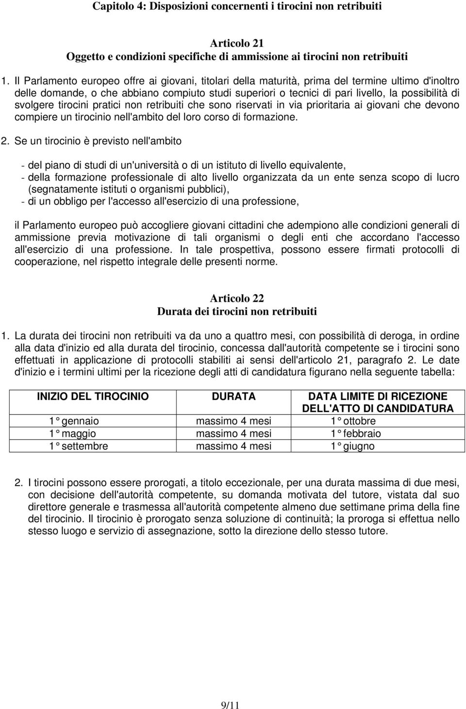 svolgere tirocini pratici non retribuiti che sono riservati in via prioritaria ai giovani che devono compiere un tirocinio nell'ambito del loro corso di formazione. 2.