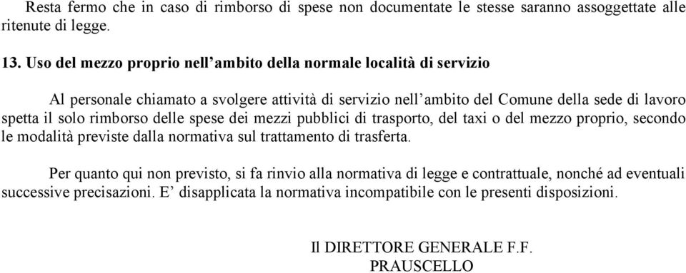 il solo rimborso delle spese dei mezzi pubblici di trasporto, del taxi o del mezzo proprio, secondo le modalità previste dalla normativa sul trattamento di trasferta.