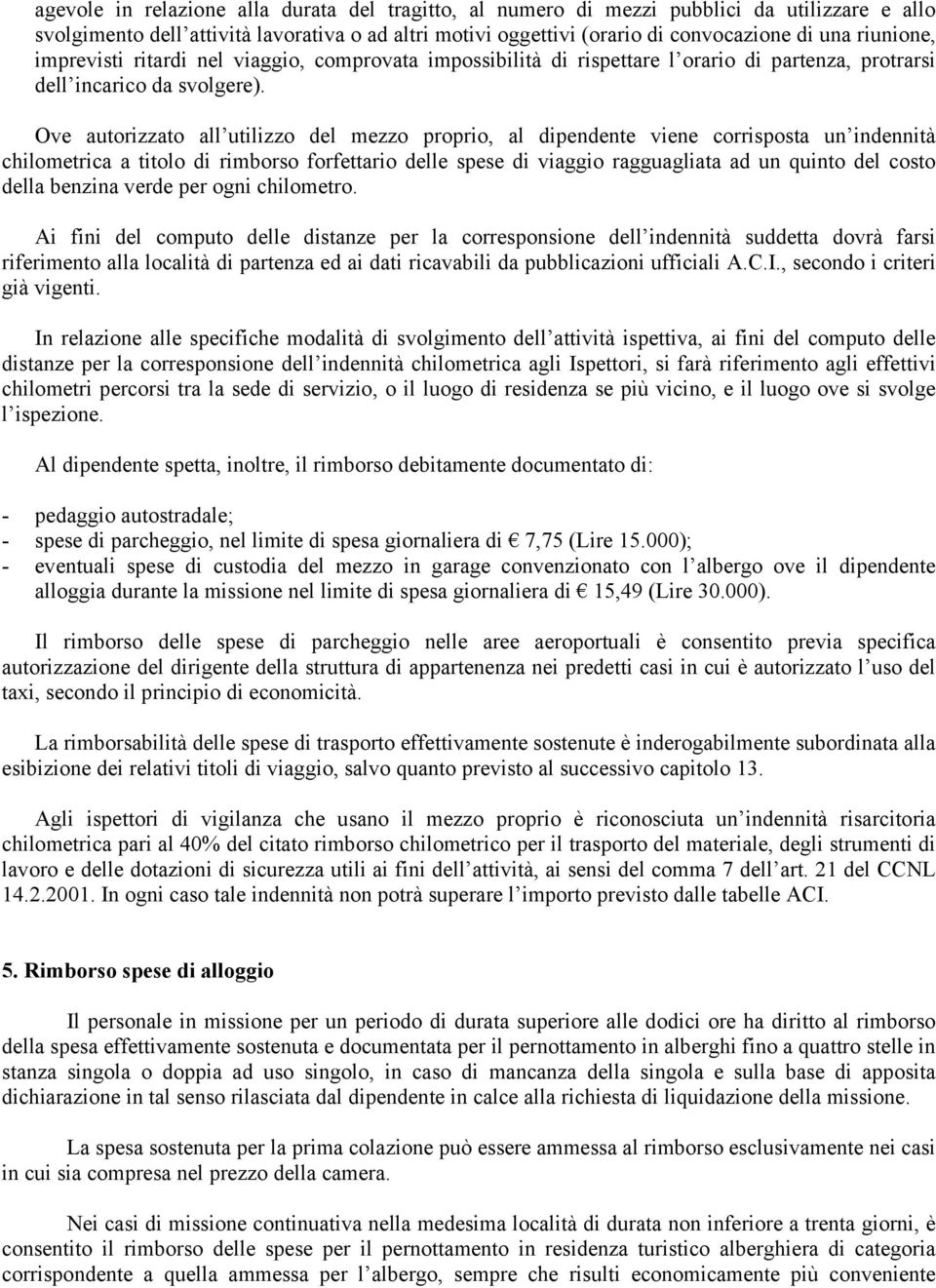 Ove autorizzato all utilizzo del mezzo proprio, al dipendente viene corrisposta un indennità chilometrica a titolo di rimborso forfettario delle spese di viaggio ragguagliata ad un quinto del costo