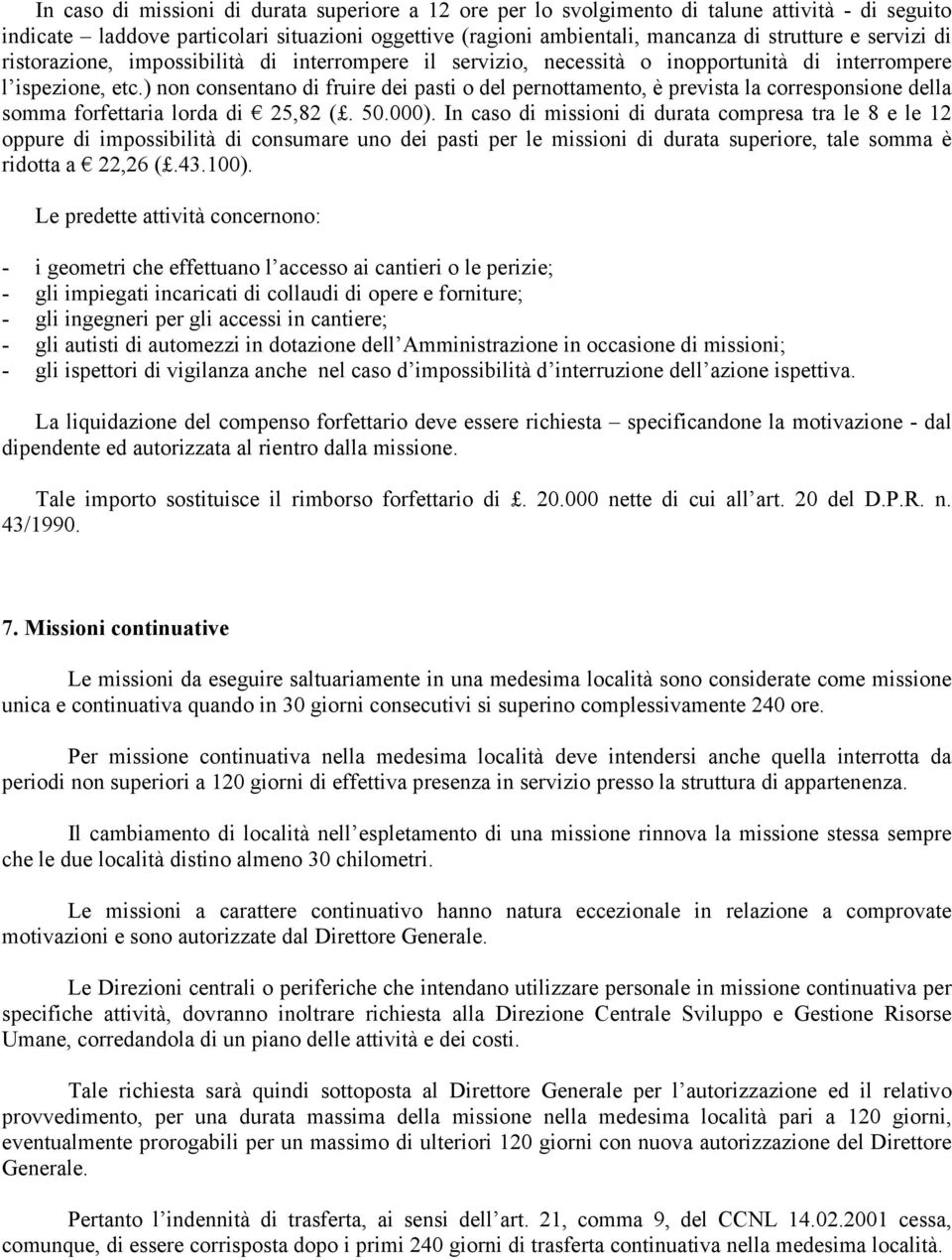 ) non consentano di fruire dei pasti o del pernottamento, è prevista la corresponsione della somma forfettaria lorda di 25,82 (. 50.000).