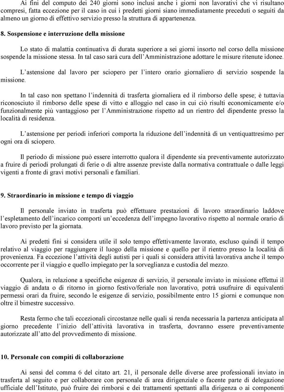 Sospensione e interruzione della missione Lo stato di malattia continuativa di durata superiore a sei giorni insorto nel corso della missione sospende la missione stessa.