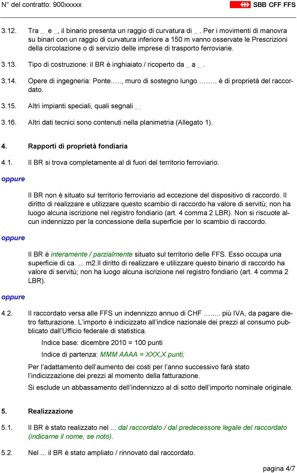 Tipo di costruzione: il BR è inghiaiato / ricoperto da... a.... 3.14. Opere di ingegneria: Ponte.., muro di sostegno lungo.. è di proprietà del raccordato. 3.15.