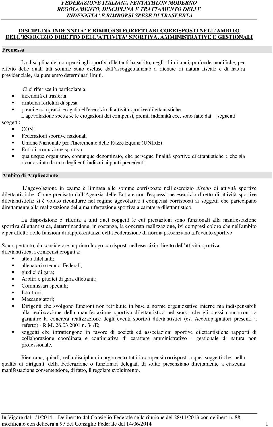 entro determinati limiti. Ci si riferisce in particolare a: indennità di trasferta rimborsi forfetari di spesa premi e compensi erogati nell'esercizio di attività sportive dilettantistiche.