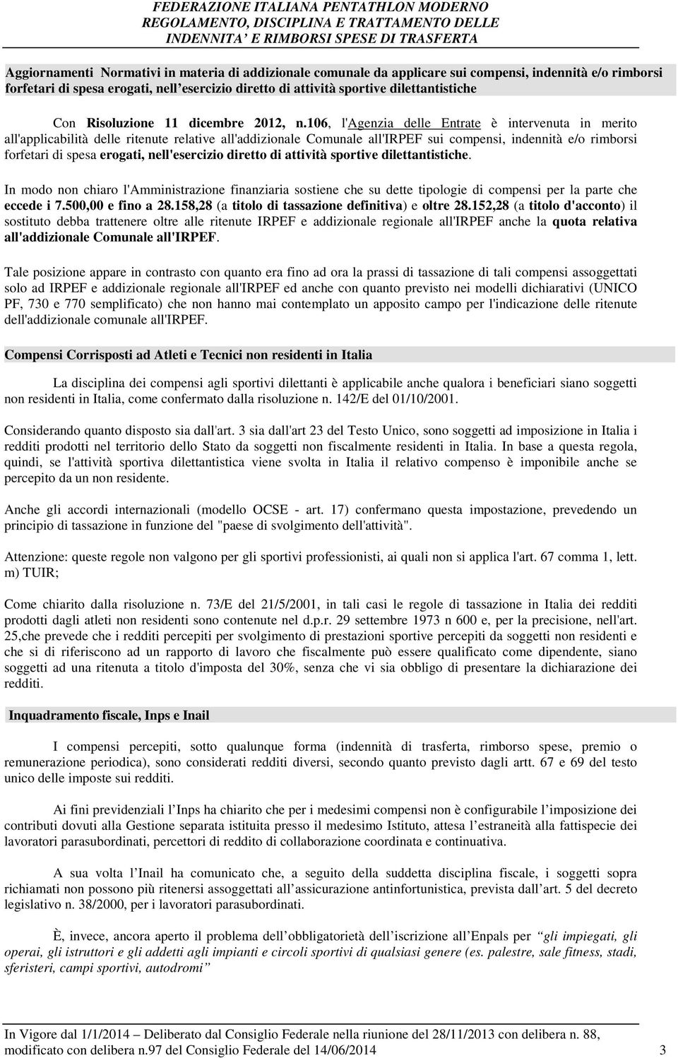 106, l'agenzia delle Entrate è intervenuta in merito all'applicabilità delle ritenute relative all'addizionale Comunale all'irpef sui compensi, indennità e/o rimborsi forfetari di spesa erogati,