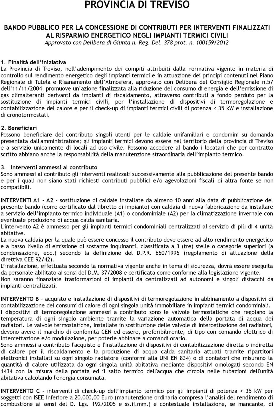 Finalità dell iniziativa La Provincia di Treviso, nell adempimento dei compiti attribuiti dalla normativa vigente in materia di controllo sul rendimento energetico degli impianti termici e in