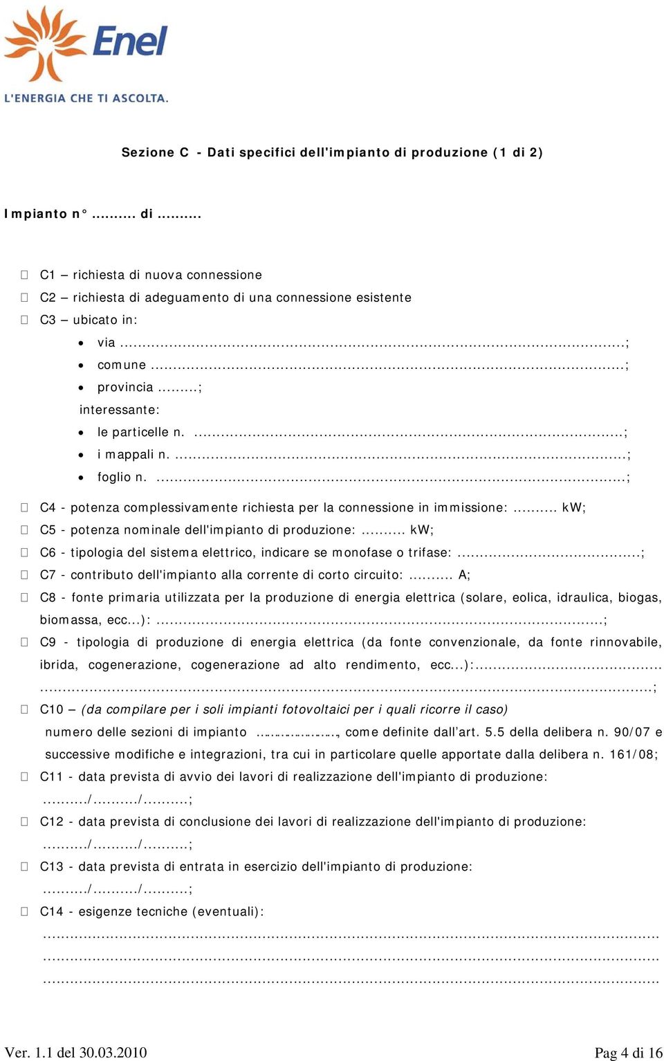 .. kw; C5 - potenza nominale dell'impianto di produzione:... kw; C6 - tipologia del sistema elettrico, indicare se monofase o trifase:...; C7 - contributo dell'impianto alla corrente di corto circuito:.