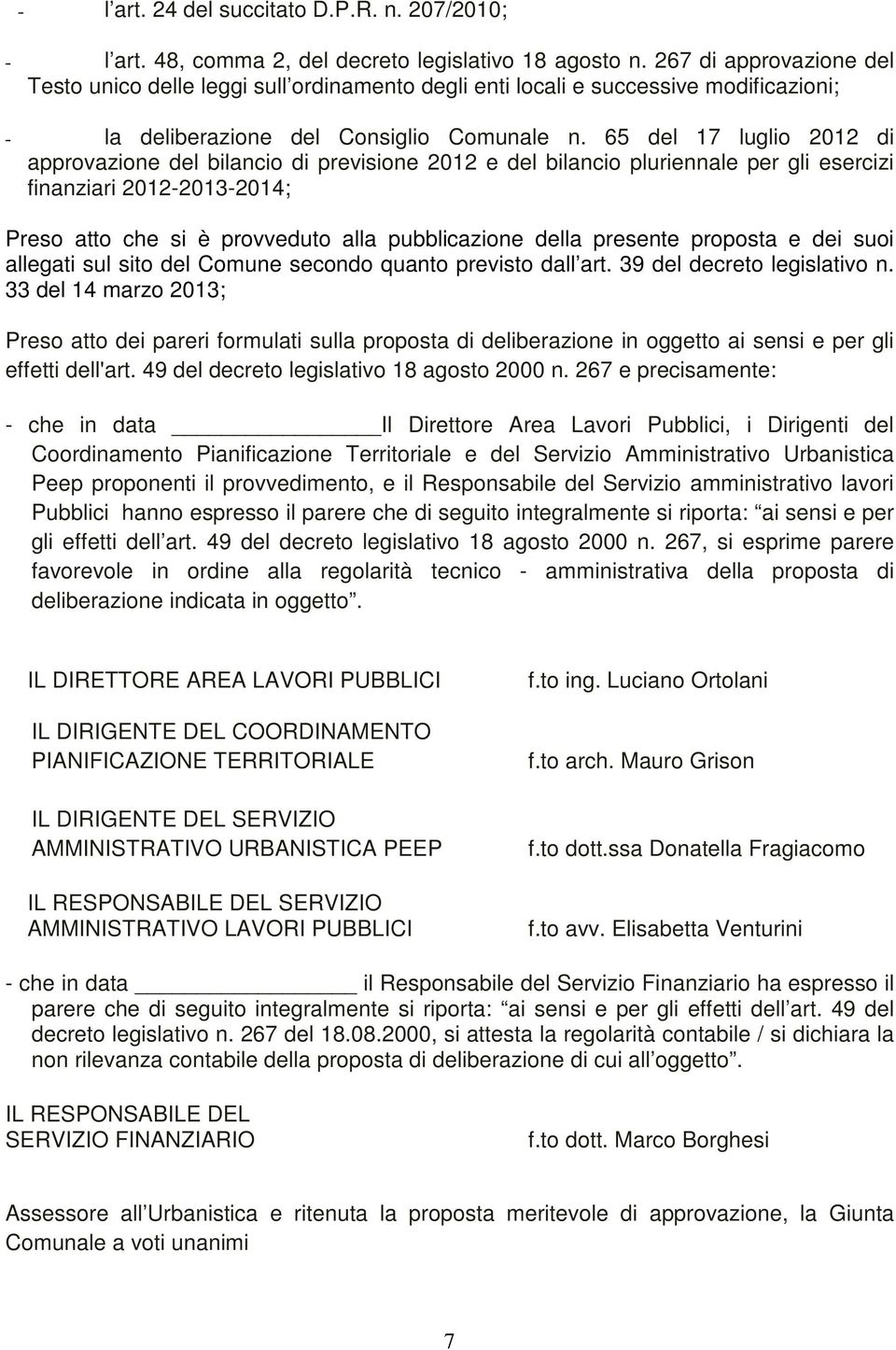 65 del 17 luglio 2012 di approvazione del bilancio di previsione 2012 e del bilancio pluriennale per gli esercizi finanziari 2012-2013-2014; Preso atto che si è provveduto alla pubblicazione della