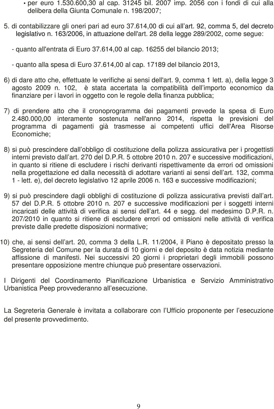 16255 del bilancio 2013; - quanto alla spesa di Euro 37.614,00 al cap. 17189 del bilancio 2013, 6) di dare atto che, effettuate le verifiche ai sensi dell'art. 9, comma 1 lett.