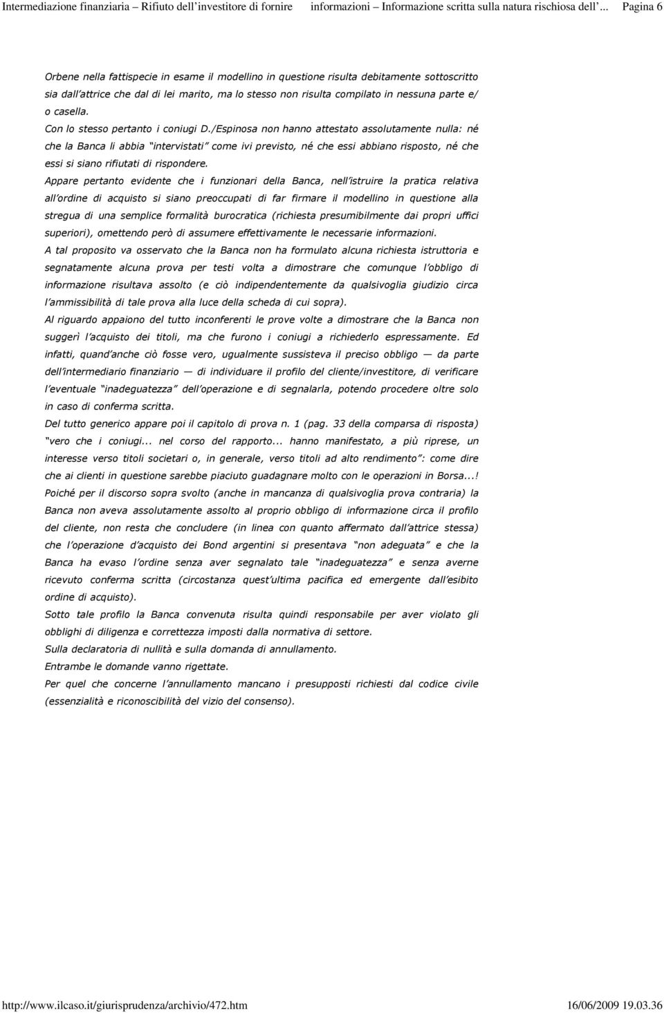 /Espinosa non hanno attestato assolutamente nulla: né che la Banca li abbia intervistati come ivi previsto, né che essi abbiano risposto, né che essi si siano rifiutati di rispondere.