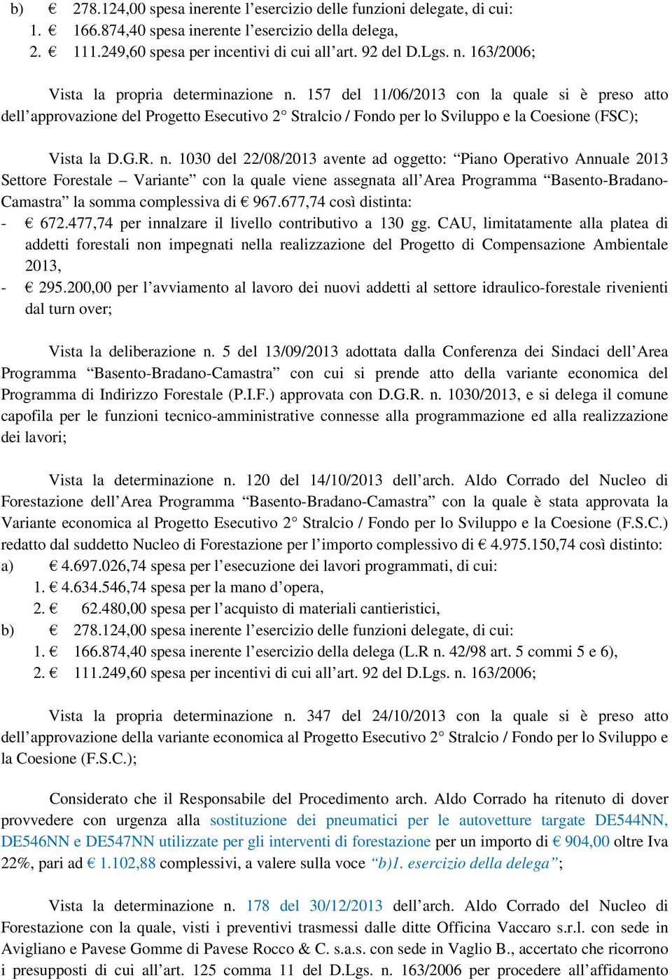 157 del 11/06/2013 con la quale si è preso atto dell approvazione del Progetto Esecutivo 2 Stralcio / Fondo per lo Sviluppo e la Coesione (FSC); Vista la D.G.R. n.