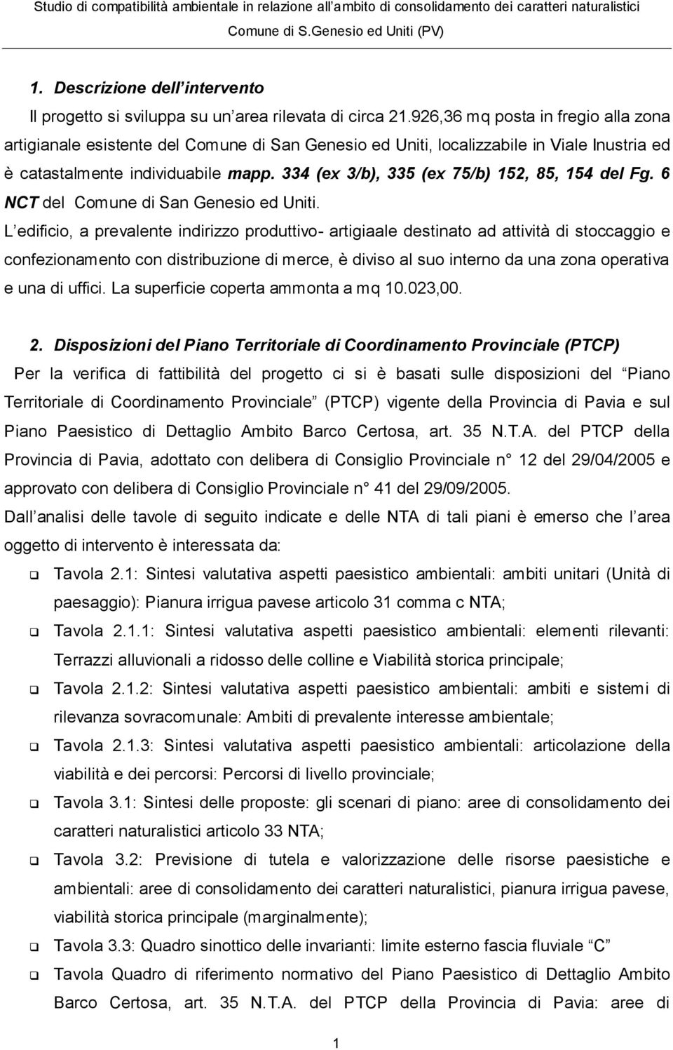 334 (ex 3/b), 335 (ex 75/b) 152, 85, 154 del Fg. 6 NCT del Comune di San Genesio ed Uniti.