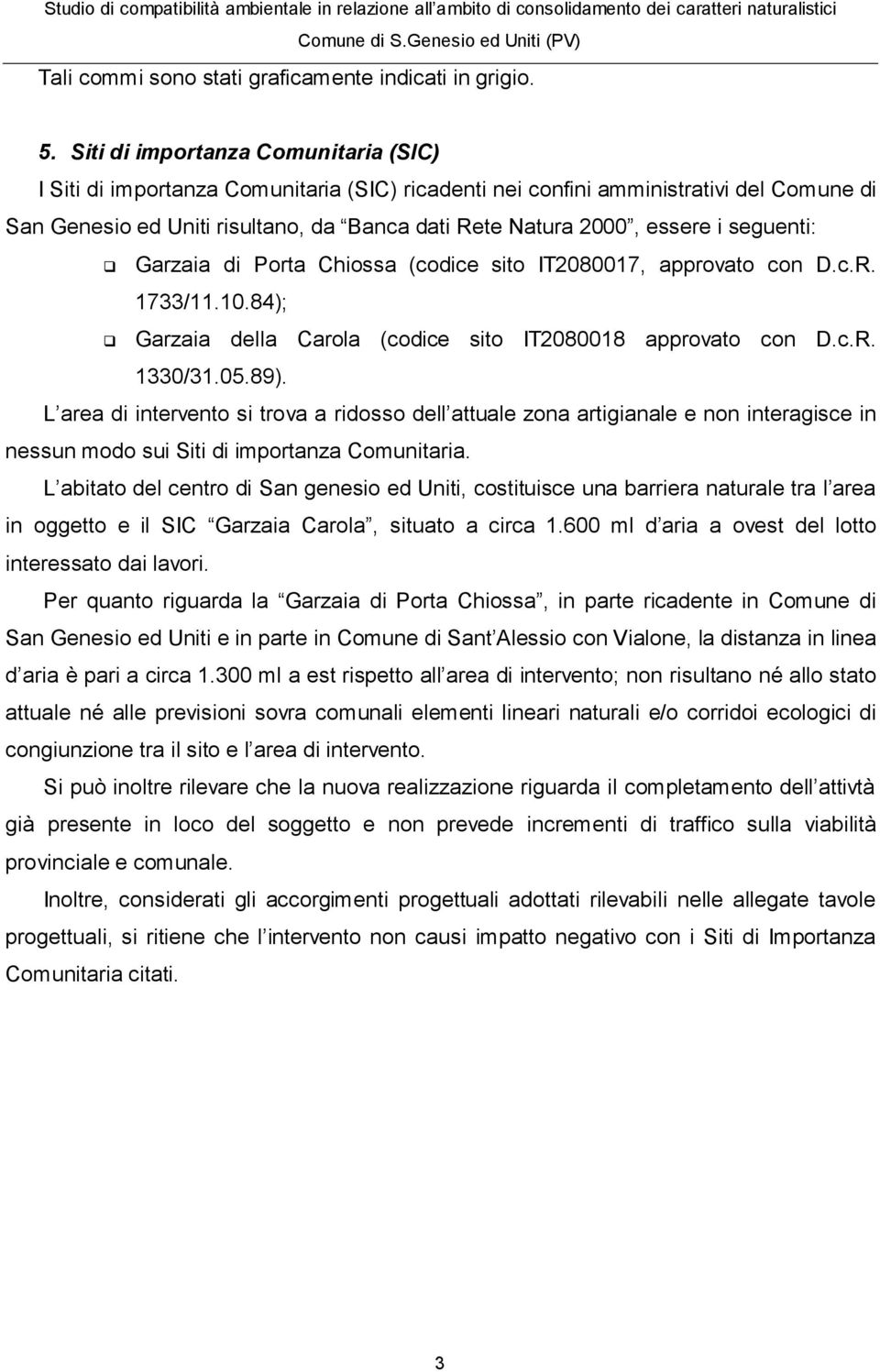 seguenti: Garzaia di Porta Chiossa (codice sito IT2080017, approvato con D.c.R. 1733/11.10.84); Garzaia della Carola (codice sito IT2080018 approvato con D.c.R. 1330/31.05.89).