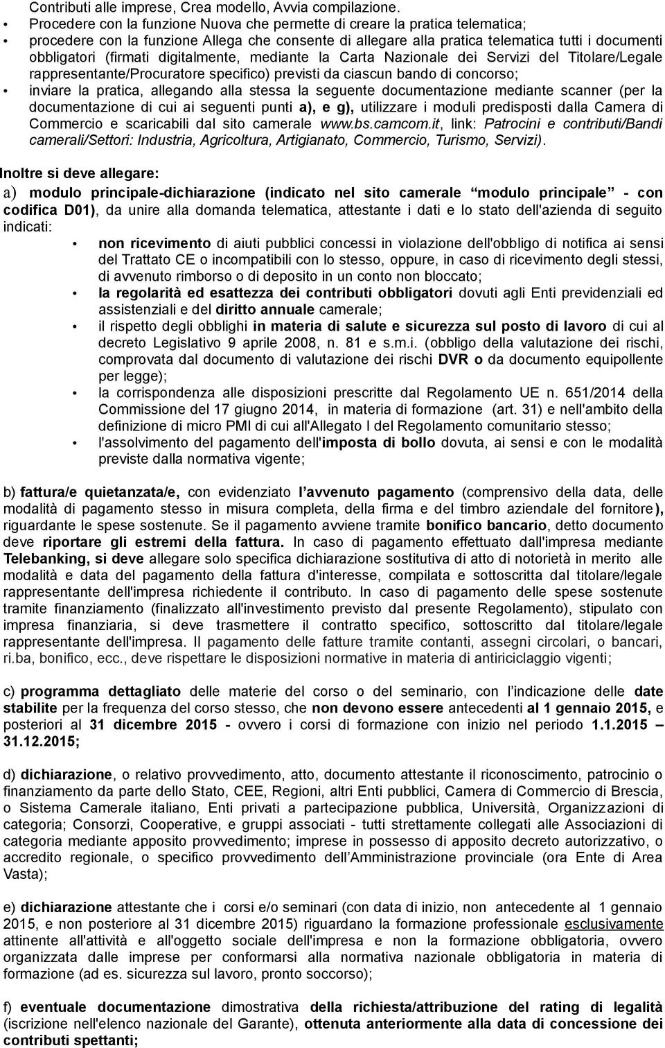 digitalmente, mediante la Carta Nazionale dei Servizi del Titolare/Legale rappresentante/procuratore specifico) previsti da ciascun bando di concorso; inviare la pratica, allegando alla stessa la