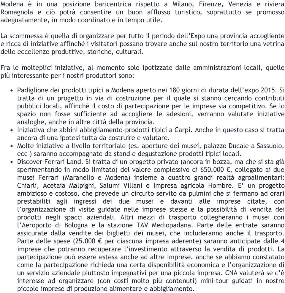 La scommessa è quella di organizzare per tutto il periodo dell Expo una provincia accogliente e ricca di iniziative affinché i visitatori possano trovare anche sul nostro territorio una vetrina delle