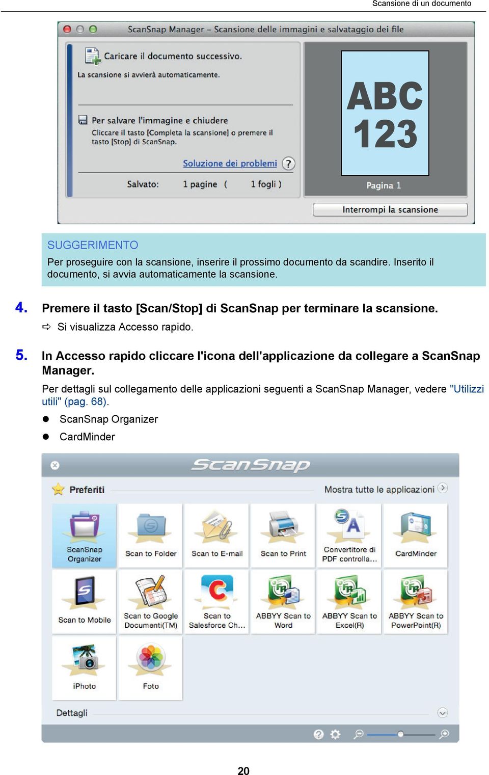 Premere il tasto [Scan/Stop] di ScanSnap per terminare la scansione. a Si visualizza Accesso rapido. 5.